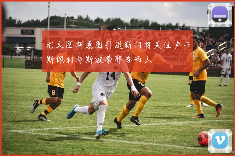 尤文图斯意图引进新门将关注卢卡斯佩利与斯波蒂耶洛两人